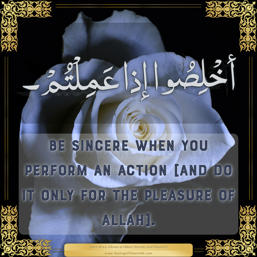 Be sincere when you perform an action [and do it only for the pleasure of...
